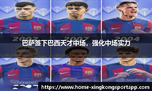 巴萨签下巴西天才中场，强化中场实力