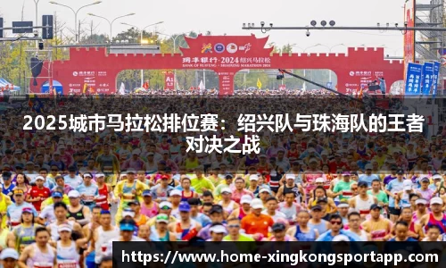 2025城市马拉松排位赛：绍兴队与珠海队的王者对决之战