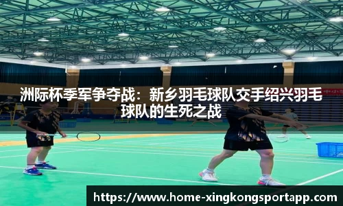 洲际杯季军争夺战：新乡羽毛球队交手绍兴羽毛球队的生死之战