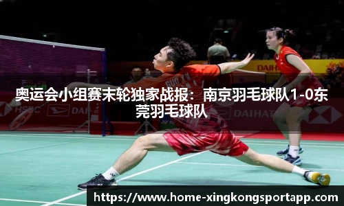 奥运会小组赛末轮独家战报：南京羽毛球队1-0东莞羽毛球队